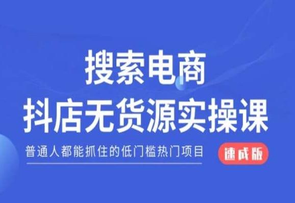 搜索电商抖店无货源必修课，普通人都能抓住的低门槛热门项目【速成版】-AI网创