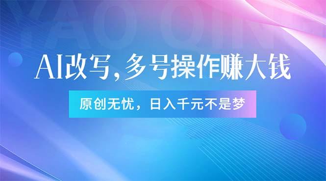 头条新玩法：全自动AI指令改写，多账号操作，原创无忧！日赚1000+-AI网创