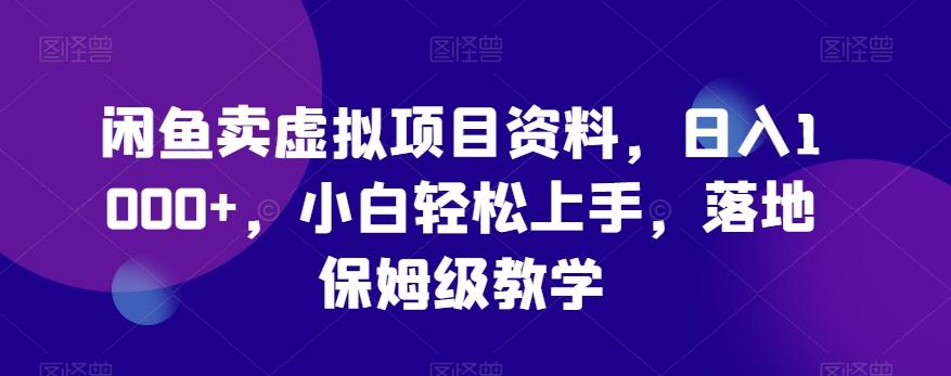 闲鱼卖虚拟项目资料，日入1000+，小白轻松上手，落地保姆级教学-AI网创