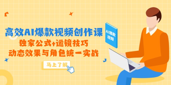 高效AI爆款视频创作课，独家公式+运镜技巧，动态效果与角色统一实战-AI网创