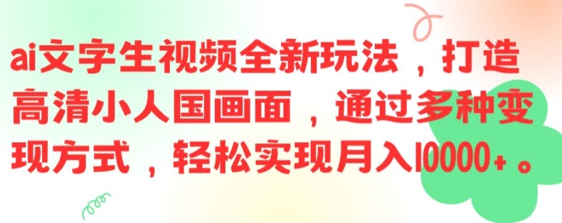 ai文字生视频全新玩法，打造高清小人国画面，通过多种变现方式，轻松实现月入1W+【揭秘】-AI网创