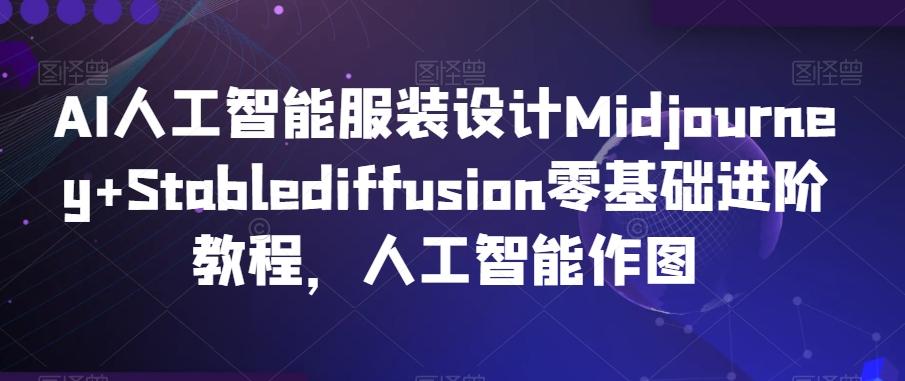 AI人工智能服装设计Midjourney+Stablediffusion零基础进阶教程，人工智能作图-AI网创