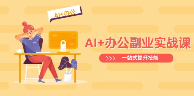 AI+办公副业实战课：从Excel到PPT，从行业分析到视频制作，一站式提升技能-AI网创