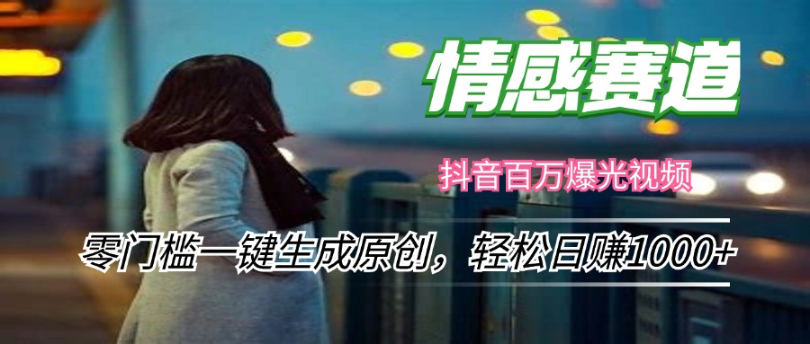 情感小众赛道，零门槛一键生成原创，轻松日赚1000+-AI网创