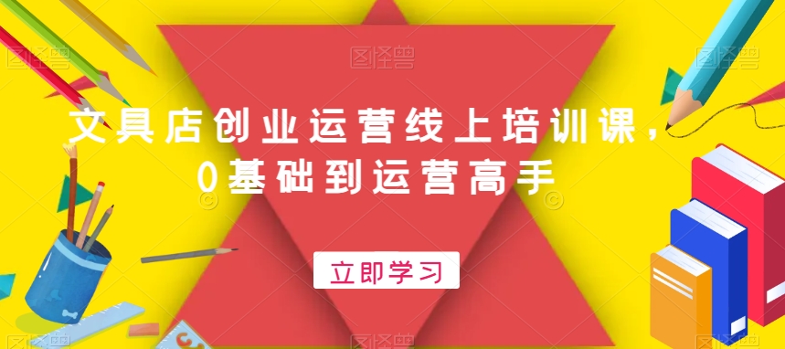 文具店创业运营线上培训课，0基础到运营高手-AI网创
