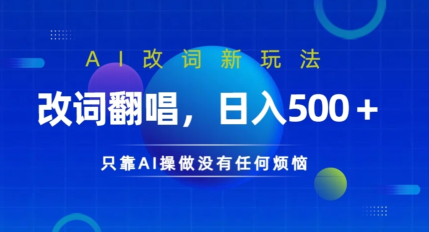 AI改词新玩法，改词翻唱，日入几张，只靠AI操做没有任何烦恼【揭秘】-AI网创