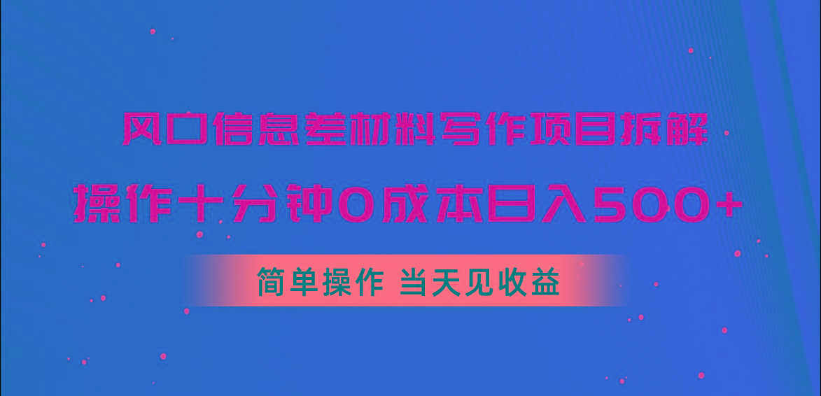 风口信息差材料写作项目拆解，操作十分钟0成本日入500+，简单操作当天…-AI网创