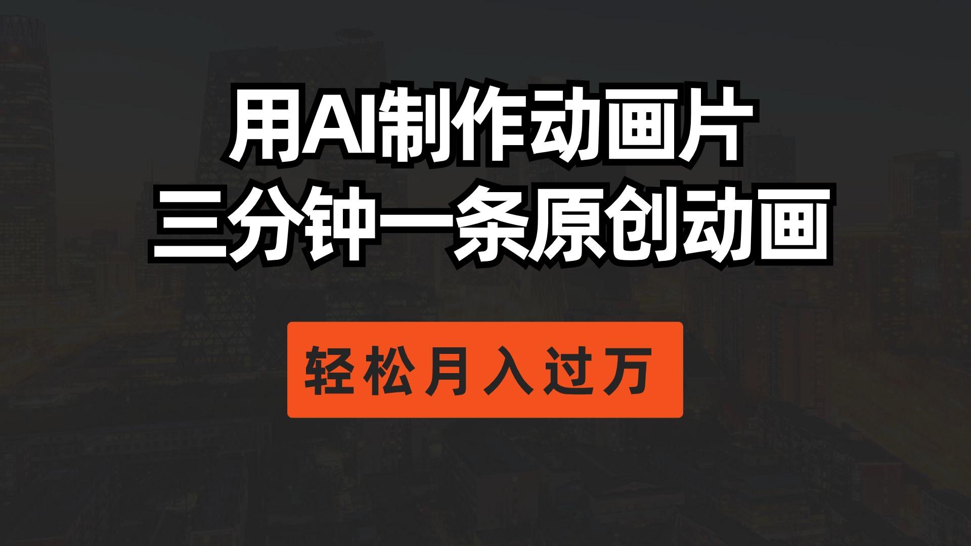 用AI制作动画片， 三分钟一条原创动画，轻松月入过万-AI网创