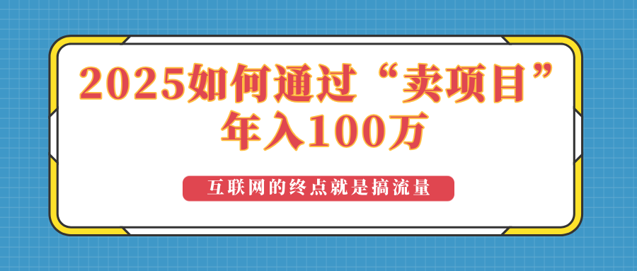2025年如何通过“卖项目”实现100万收益：最具潜力的盈利模式解析-AI网创