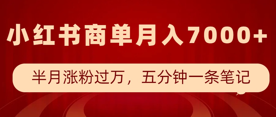小红书商单最新玩法，半个月涨粉过万，五分钟一条笔记，月入7000+-AI网创