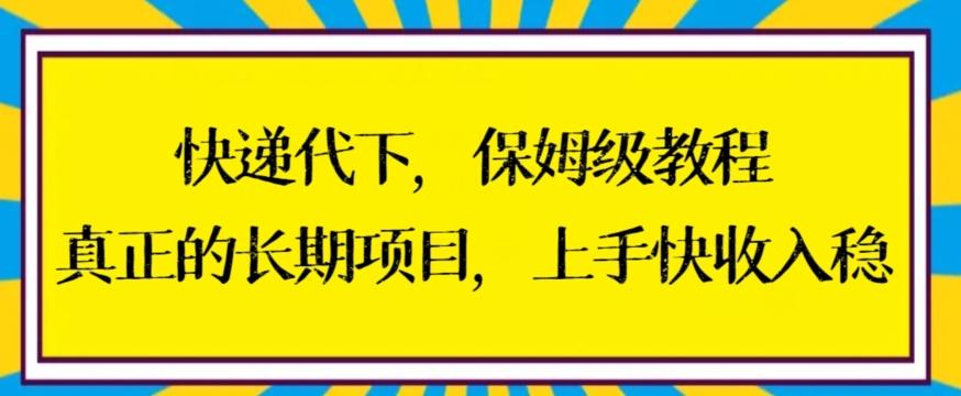 快递代下保姆级教程，真正的长期项目，上手快收入稳【揭秘】-AI网创