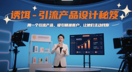 诱饵-引流产品设计秘笈，用一个引流产品，吸引精准客户，让他们主动找你-AI网创