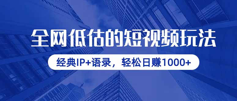 全网低估的短视频玩法，经典IP+语录，轻松日赚1000+-AI网创