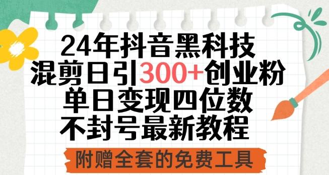 24年抖音黑科技混剪日引300+创业粉，单日变现四位数不封号最新教程【揭秘】-AI网创