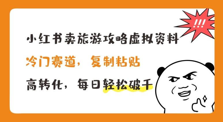 小红书卖旅游攻略虚拟资料，冷门赛道，复制粘贴，高转化，每日轻松破千【揭秘】-AI网创