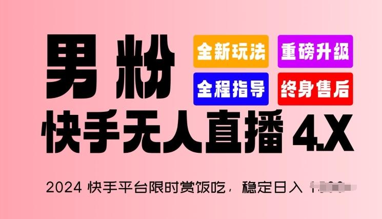 2024快手平台限时赏饭吃，稳定日入 1.5K+，男粉“快手无人直播 4.X”【揭秘】-AI网创
