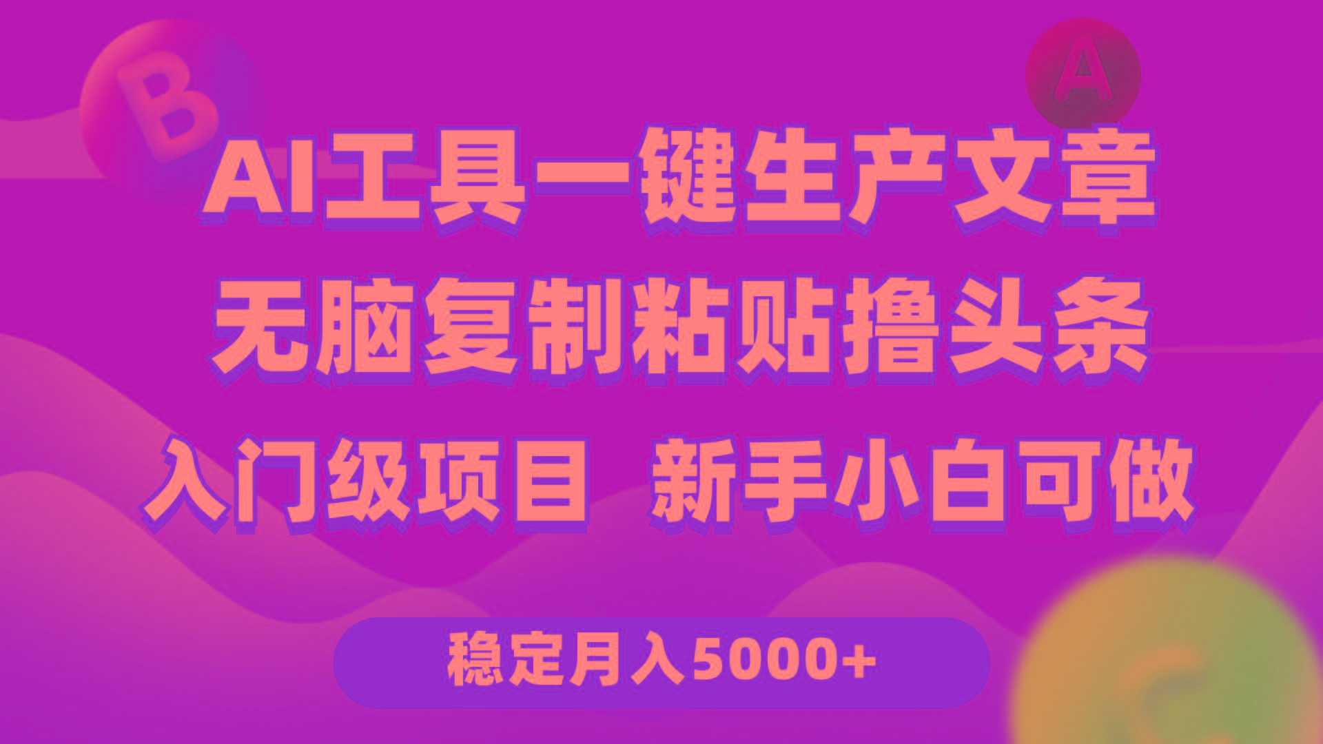 (9967期)利用AI工具无脑复制粘贴撸头条收益 每天2小时 稳定月入5000+互联网入门…-AI网创