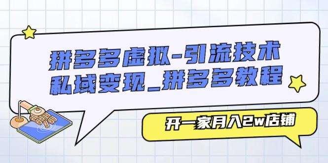 拼多多虚拟-引流技术与私域变现_拼多多教程：开一家月入2w店铺-AI网创