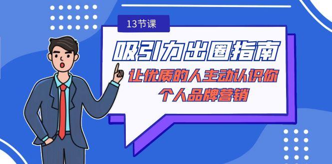 吸引力-出圈指南-让优质的人主动认识你-个人品牌营销(无水印-13节课)-AI网创