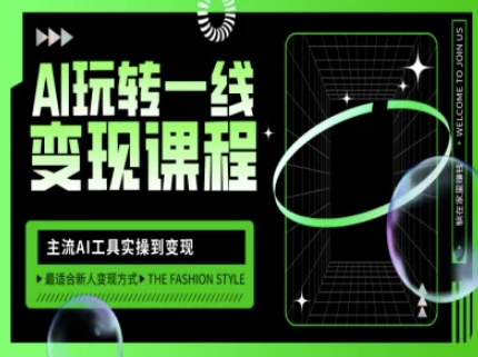 AI玩转一线变现课程，主流AI工具实操到变现，玩转AI自媒体，打爆你的线上流量-AI网创