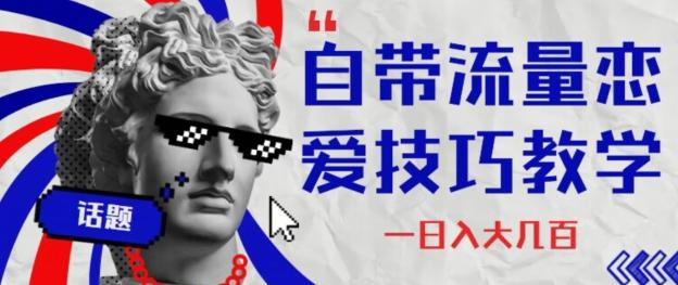 自带流量恋爱技巧—日入大几百-AI网创