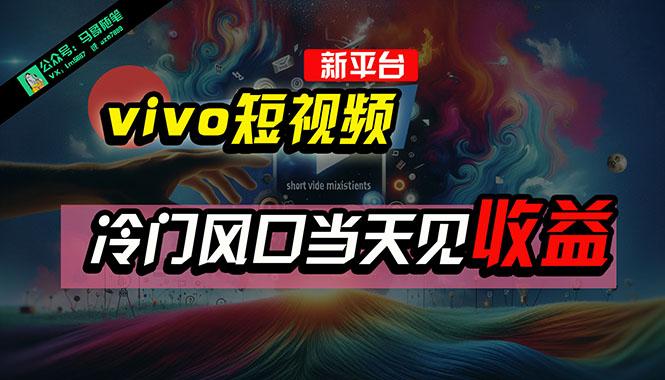 全新平台vivo短视频，新风口AI混剪无脑搬运，冷门风口当天见收益，7天…-AI网创