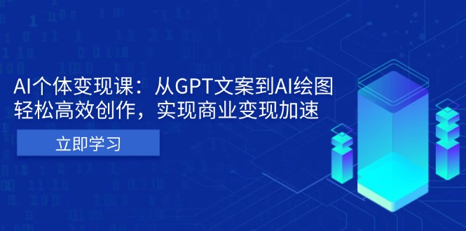 AI个体变现课：从GPT文案到AI绘图，轻松高效创作，实现商业变现加速-AI网创
