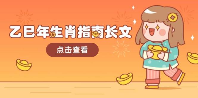 乙巳年生肖指南长文，结合大环境与生肖，字字精华，助你财福顺利 迎接好运-AI网创