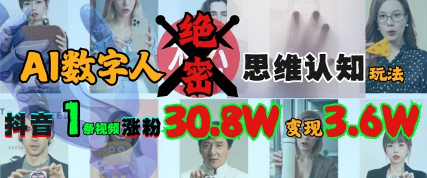 AI数字人绝密思维认知玩法，抖音1条视频涨粉30.8W，变现过W-AI网创