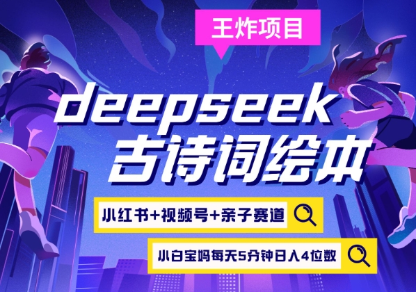 deepseek+小红书视频号+古诗词绘本，亲子赛道，高端宝妈粉，起号快每天五分钟，日入四位数-AI网创