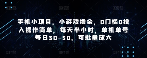 手机小项目，小游戏撸金，0门槛0投入操作简单，每天半小时，单机单号每日30-50，可批量放大-AI网创