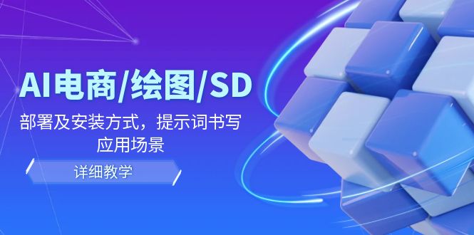 AI-电商/绘图/SD/详细教程：部署与安装方式，提示词-书写，应用场景-AI网创