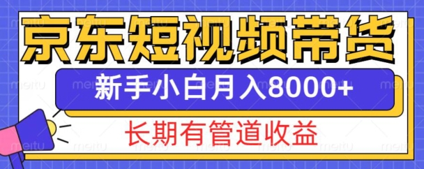 京东短视频带货新玩法，长期管道收益，新手也能月入8000+-AI网创