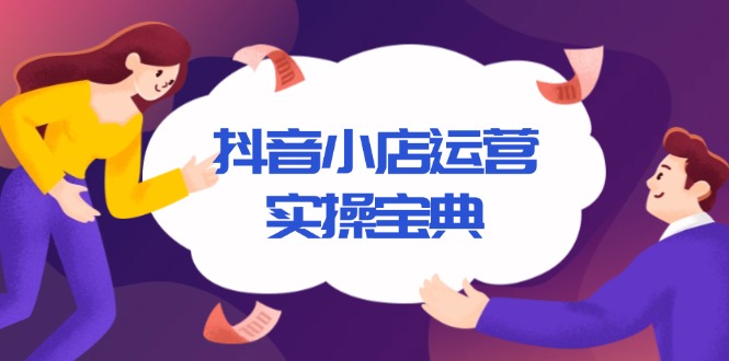 抖音小店运营实操宝典，从入驻到推广，详解店铺搭建及千川广告投放技巧-AI网创