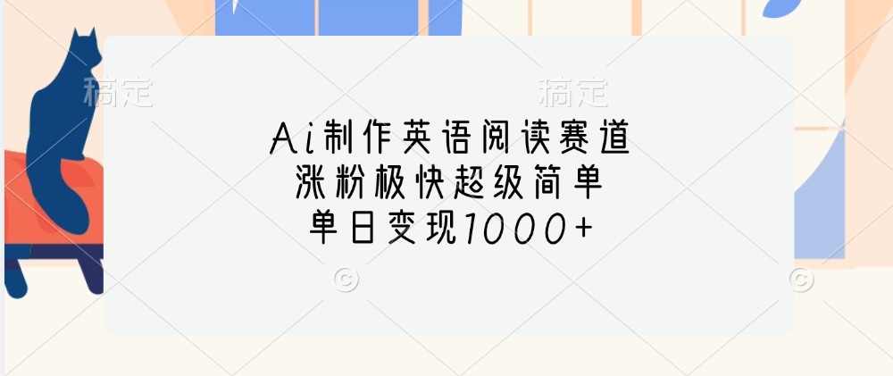 Ai制作英语阅读赛道，涨粉极快超级简单，单日变现1000+-AI网创