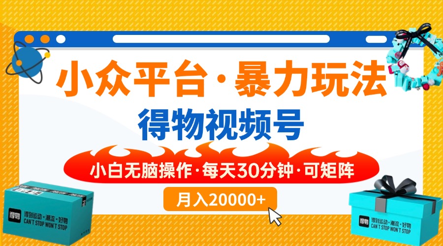 【得物】小众平台暴力玩法，一键搬运爆款视频，可矩阵，小白无脑操作，…-AI网创
