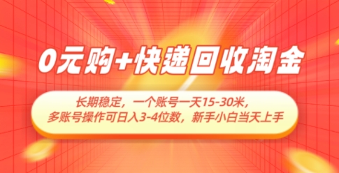 0元购+快递回收淘金，长期稳定，一个账号一天15-30米，多账号操作可日入3位数，新手小白当天上手-AI网创