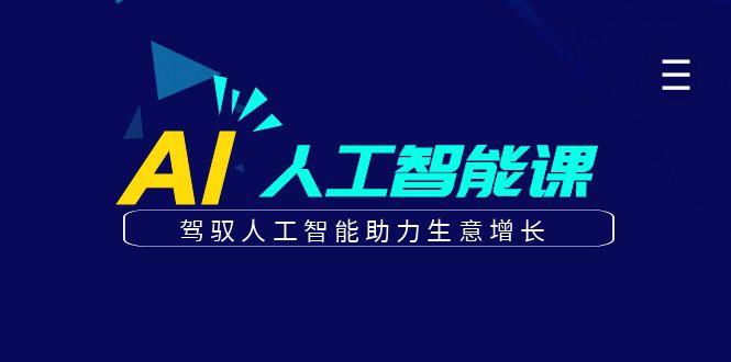 更懂商业的AI人工智能课，驾驭人工智能助力生意增长(更新96节)-AI网创