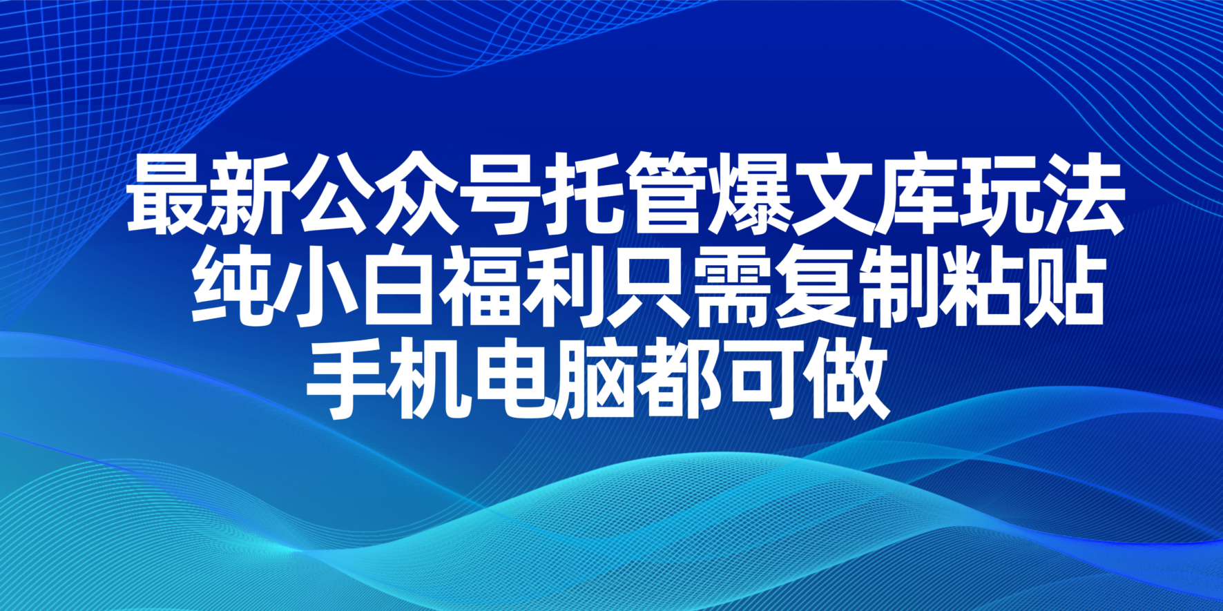 最新公众号托管爆文库玩法，纯小白福利只需复制粘贴，手机电脑都可做-AI网创