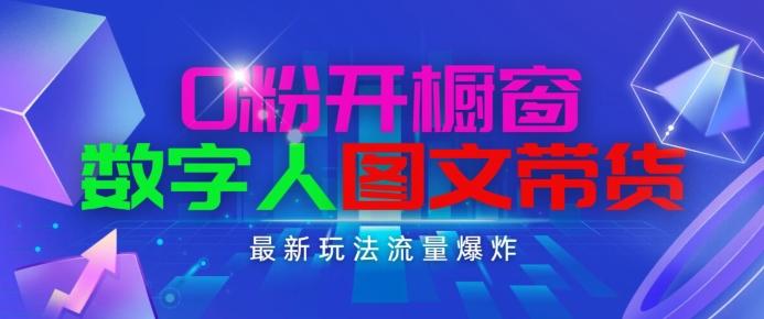 抖音最新项目，0粉开橱窗，数字人图文带货，流量爆炸，简单操作，日入1K+【揭秘】-AI网创