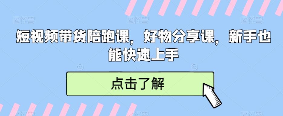 短视频带货陪跑课，好物分享课，新手也能快速上手-AI网创