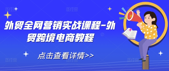 外贸全网营销实战课程-外贸跨境电商教程-AI网创
