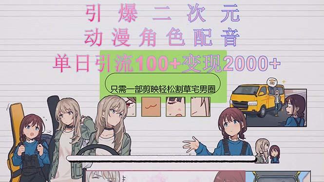 引爆二次元，用动漫角色配音割草宅男圈，只需一个剪映，轻松一天引流10…-AI网创