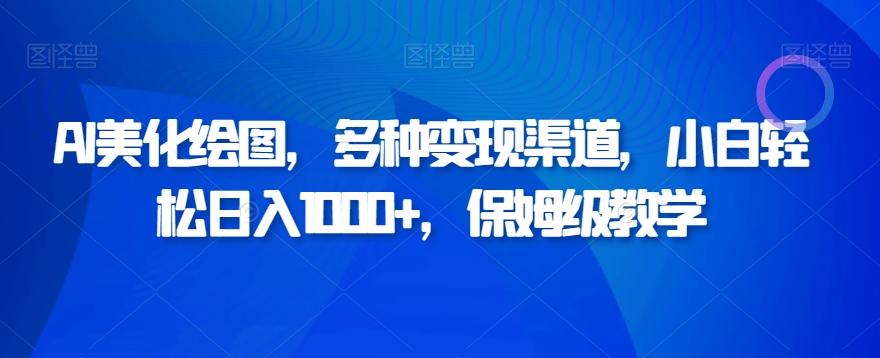 AI美化绘图，多种变现渠道，小白轻松日入1000+，保姆级教学-AI网创
