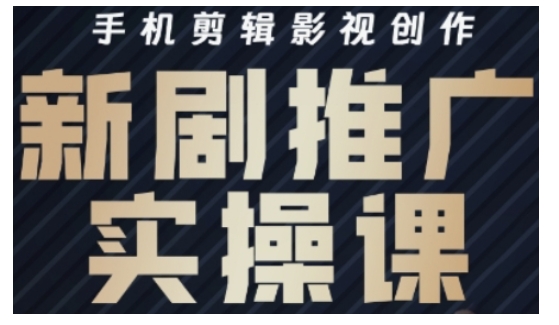影视短剧号运营与剪辑实战全攻略，手机剪辑影视创作，新剧推广实操课-AI网创