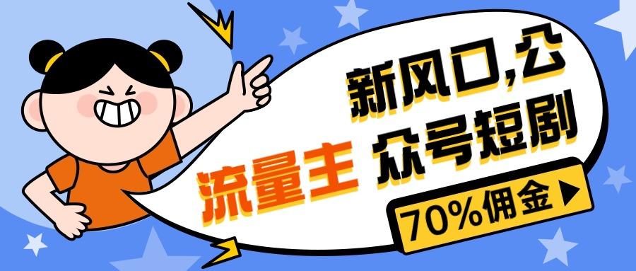 新风口公众号项目， 流量主短剧推广，佣金70%左右，新手小白可上手-AI网创