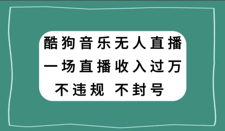酷狗音乐无人直播，一场直播收入过万，可批量做-AI网创