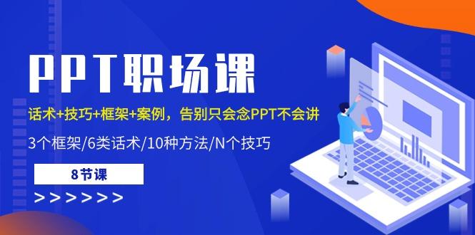 PPT职场课：话术+技巧+框架+案例，告别只会念PPT不会讲(8节课)-AI网创