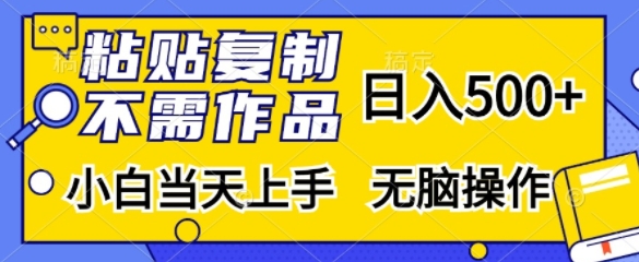 粘贴复制，无需作品，日入500+，小白当天上手，无脑操作-AI网创