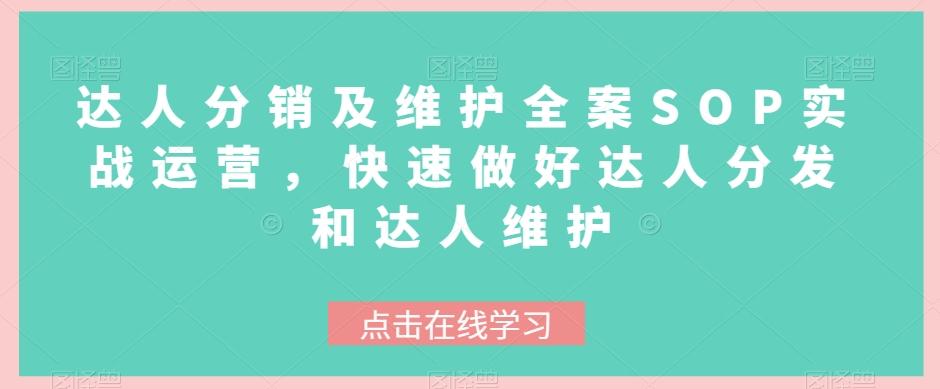 达人分销及维护全案SOP实战运营，快速做好达人分发和达人维护-AI网创